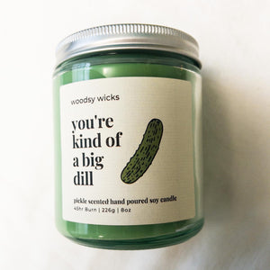 You're Kind of a Big Dill Candle - Cotton Wick - 100% Soy Wax